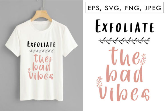 Reviewing Exfoliate the Bad Vibes T-shirt Graphic for Stitching